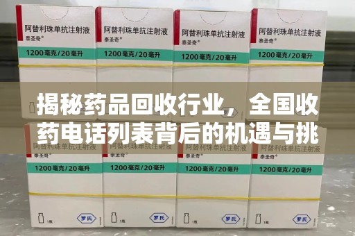 东莞揭秘药品回收行业，全国收药电话列表背后的机遇与挑战