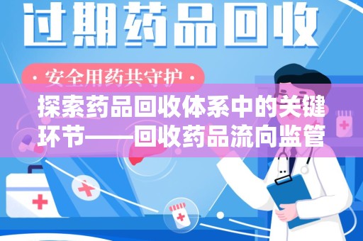 东莞探索药品回收体系中的关键环节——回收药品流向监管的重要性