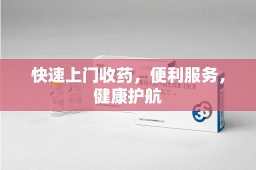 东莞快速上门收药，便利服务，健康护航