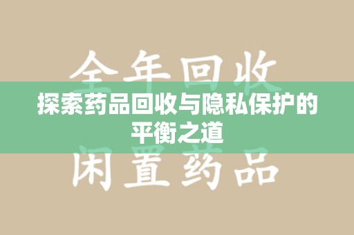 东莞探索药品回收与隐私保护的平衡之道
