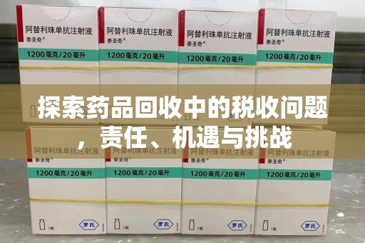 东莞探索药品回收中的税收问题，责任、机遇与挑战