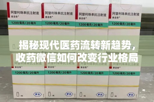 东莞揭秘现代医药流转新趋势，收药微信如何改变行业格局