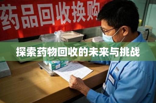 东莞探索药物回收的未来与挑战