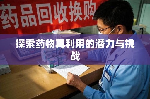 东莞探索药物再利用的潜力与挑战
