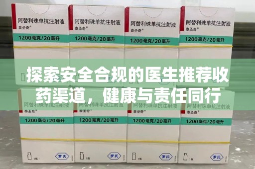 东莞探索安全合规的医生推荐收药渠道，健康与责任同行