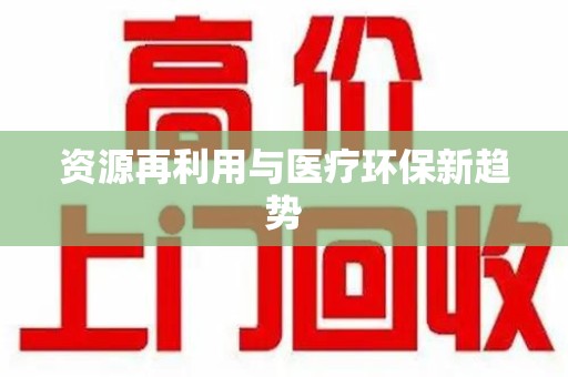 东莞资源再利用与医疗环保新趋势