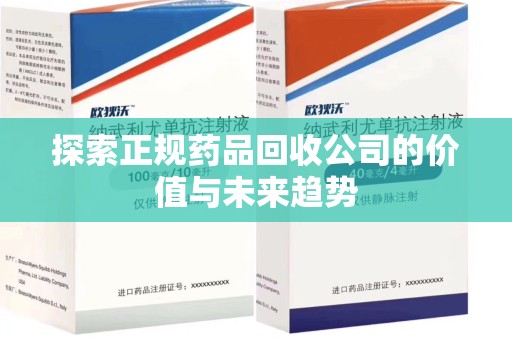 东莞探索正规药品回收公司的价值与未来趋势
