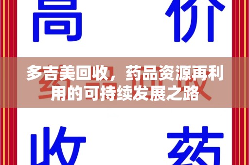 东莞多吉美回收，药品资源再利用的可持续发展之路