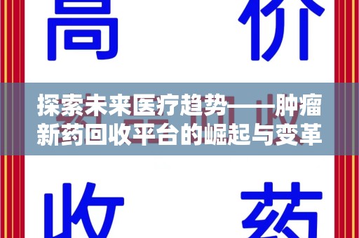 东莞探索未来医疗趋势——肿瘤新药回收平台的崛起与变革