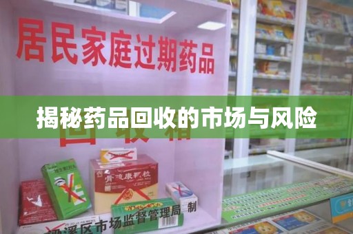 东莞揭秘药品回收的市场与风险