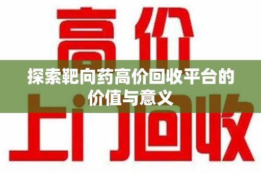 东莞探索靶向药高价回收平台的价值与意义