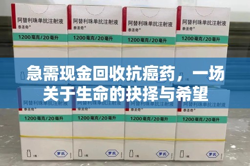 东莞急需现金回收抗癌药，一场关于生命的抉择与希望