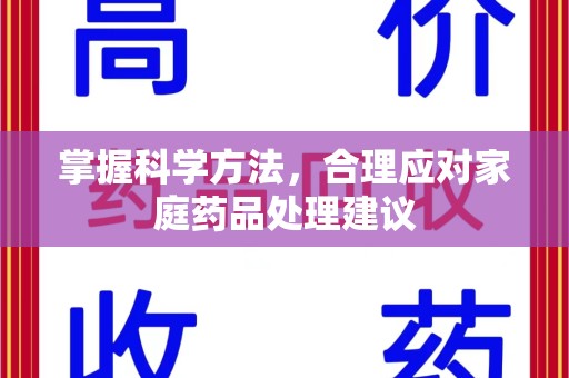 东莞掌握科学方法，合理应对家庭药品处理建议