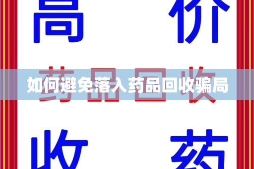东莞如何避免落入药品回收骗局