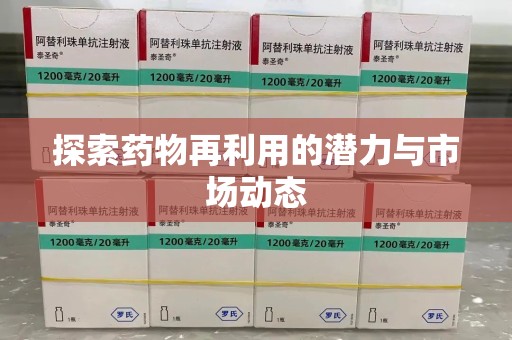东莞探索药物再利用的潜力与市场动态