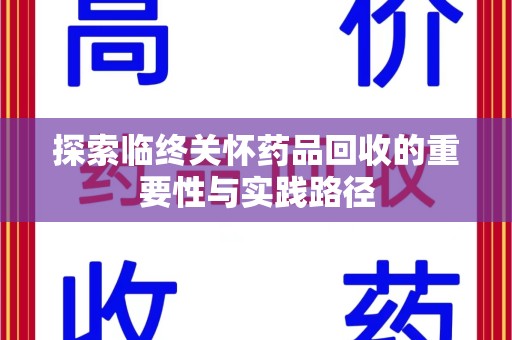 东莞探索临终关怀药品回收的重要性与实践路径