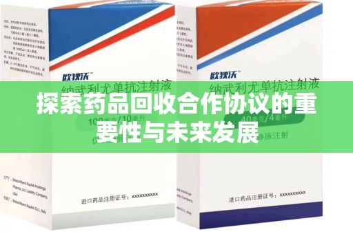 东莞探索药品回收合作协议的重要性与未来发展