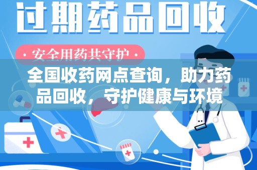 东莞全国收药网点查询，助力药品回收，守护健康与环境