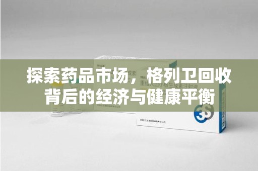 东莞探索药品市场，格列卫回收背后的经济与健康平衡