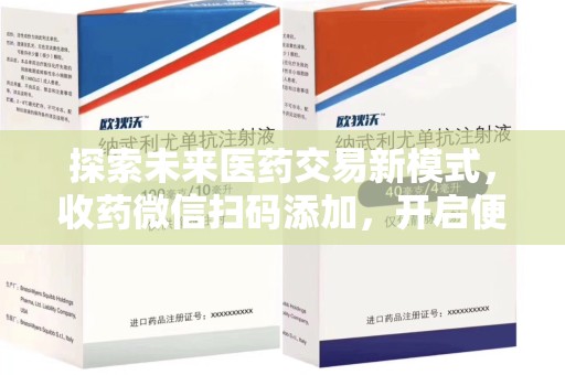 东莞探索未来医药交易新模式，收药微信扫码添加，开启便捷新体验