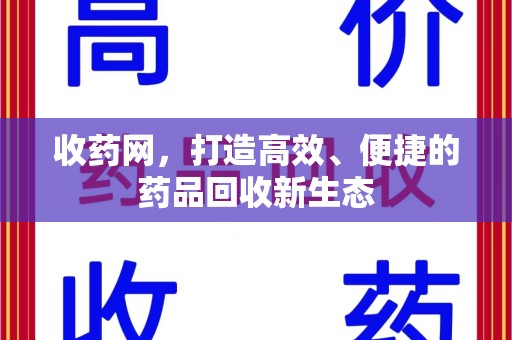 东莞收药网，打造高效、便捷的药品回收新生态
