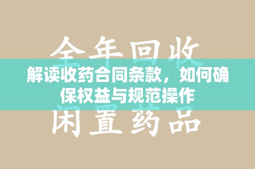 东莞解读收药合同条款，如何确保权益与规范操作