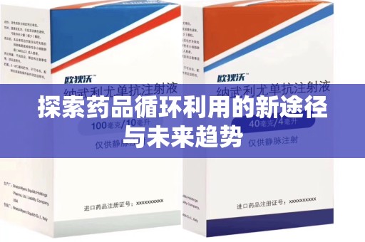东莞探索药品循环利用的新途径与未来趋势