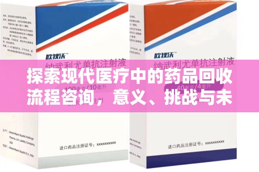 东莞探索现代医疗中的药品回收流程咨询，意义、挑战与未来趋势