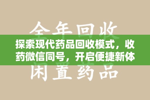 东莞探索现代药品回收模式，收药微信同号，开启便捷新体验