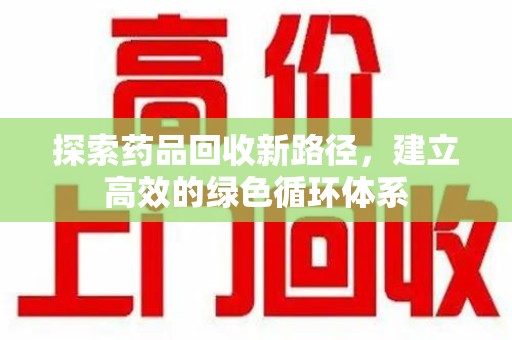 东莞探索药品回收新路径，建立高效的绿色循环体系