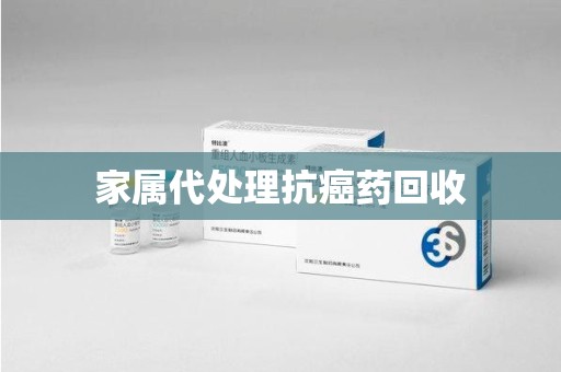 东莞家属代处理抗癌药回收