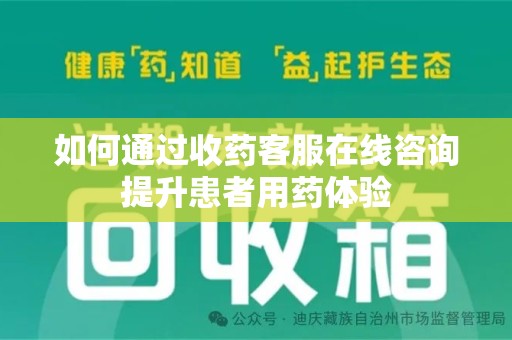 东莞如何通过收药客服在线咨询提升患者用药体验