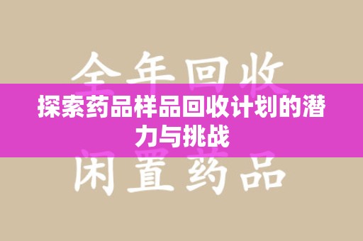 东莞探索药品样品回收计划的潜力与挑战