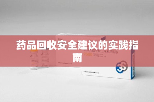 东莞药品回收安全建议的实践指南