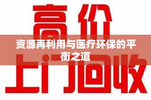 东莞资源再利用与医疗环保的平衡之道