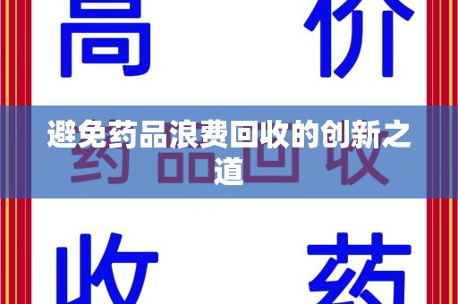 东莞避免药品浪费回收的创新之道