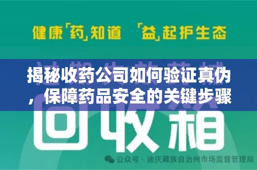 东莞揭秘收药公司如何验证真伪，保障药品安全的关键步骤