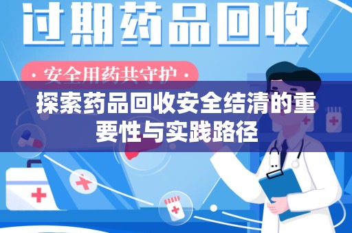 东莞探索药品回收安全结清的重要性与实践路径