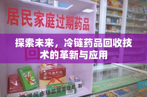 东莞探索未来，冷链药品回收技术的革新与应用