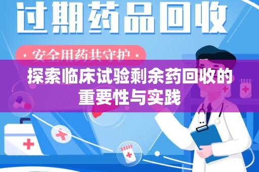 东莞探索临床试验剩余药回收的重要性与实践