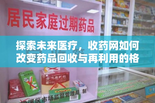 东莞探索未来医疗，收药网如何改变药品回收与再利用的格局