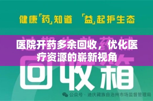 东莞医院开药多余回收，优化医疗资源的崭新视角