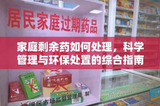 东莞家庭剩余药如何处理，科学管理与环保处置的综合指南
