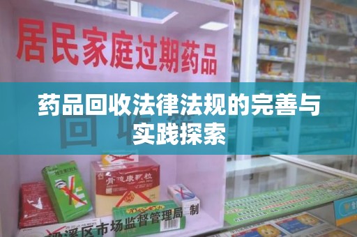 东莞药品回收法律法规的完善与实践探索