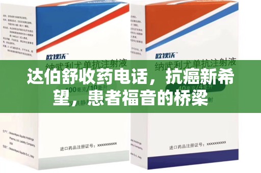 东莞达伯舒收药电话，抗癌新希望，患者福音的桥梁