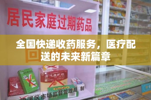 东莞全国快递收药服务，医疗配送的未来新篇章