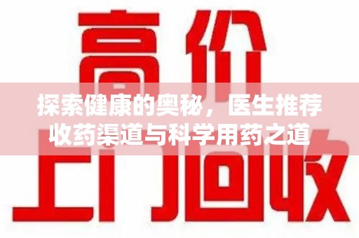 东莞探索健康的奥秘，医生推荐收药渠道与科学用药之道