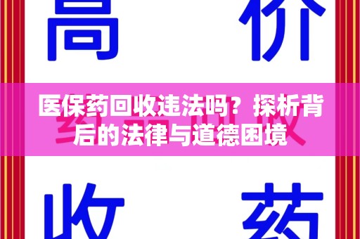 东莞医保药回收违法吗？探析背后的法律与道德困境