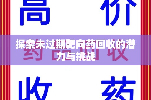 东莞探索未过期靶向药回收的潜力与挑战