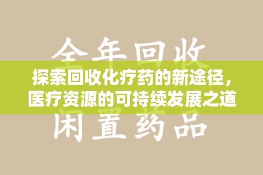 东莞探索回收化疗药的新途径，医疗资源的可持续发展之道